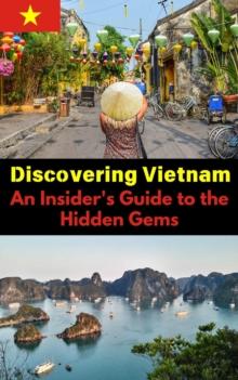 Discovering Vietnam : An Insider's Guide to the Hidden Gems