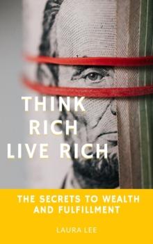 Think Rich Live Rich: The Secrets to Wealth and Fulfillment