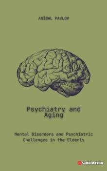 Psychiatry and Aging: Mental Disorders and Psychiatric Challenges in the Elderly : The Human Mind: A Comprehensive Approach to Psychiatry Across the Lifespan