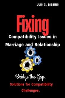 Fixing Compatibility Issues In Marriage And Relationship: Bridge the Gap. Solutions For Compatibility Challenges.