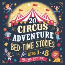 20 Circus Adventure Bedtime Stories For Kids Ages 3 - 8 : Bedtime Stories For Kids Age 3 to 8 Series 3, #6