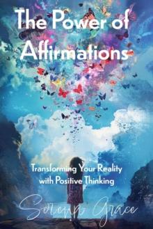 Power of Affirmations: Transforming Your Reality with Positive Thinking