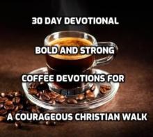 30 Day Devotional - Bold and Strong- Coffee Devotions for a Courageous Christian Walk