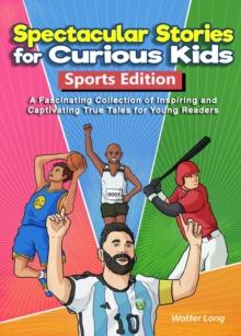 Spectacular Stories for Curious Kids Sport Edition: A Fascinating Collection of Inspiring and Captivating True Tales for Young Readers