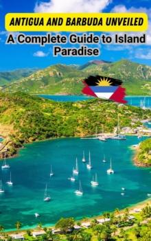 Antigua and Barbuda Unveiled : A Complete Guide to Island Paradise