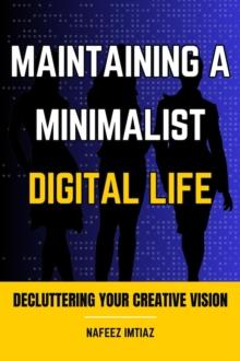 Maintaining a Minimalist Digital Life: Decluttering Your Creative Vision