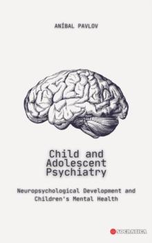 Child and Adolescent Psychiatry: Neuropsychological Development and Children's Mental Health : The Human Mind: A Comprehensive Approach to Psychiatry Across the Lifespan