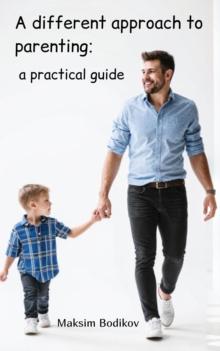 different approach to parenting: a practical guide.