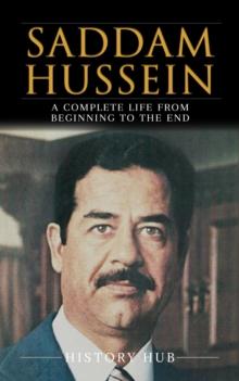 Saddam Hussein: A Complete Life from Beginning to the End