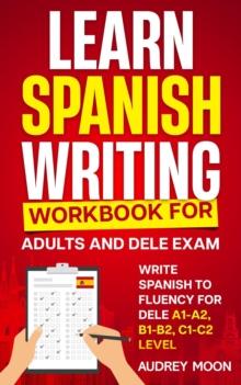 Learn Spanish Writing Workbook for Adults and DELE Exam : Spanish Language Learning