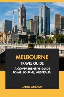 Melbourne Travel Guide: A Comprehensive Guide to Melbourne, Australia