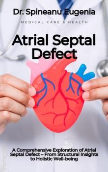 Comprehensive Exploration of Atrial Septal Defect - From Structural Insights to Holistic Well-being