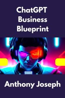 ChatGPT Business Blueprint - Unlocking the Power of AI for Business Growth : Series 1