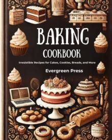 Baking Cookbook: Irresistible Recipes for Cakes, Cookies, Breads, and More