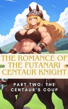 Romance of the Futanari Centaur Knight: The Centaur's Coup : The Romance of the Futanari Centaur Knight, #2