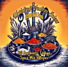 World of Indian Spices - 50 Authentic Indian Spice Mix Recipes