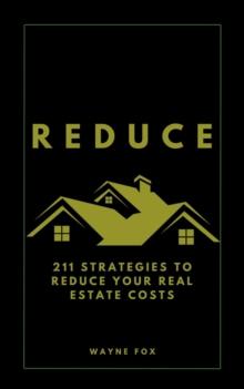 REDUCE:  211 Strategies To Reduce Your Real Estate Costs