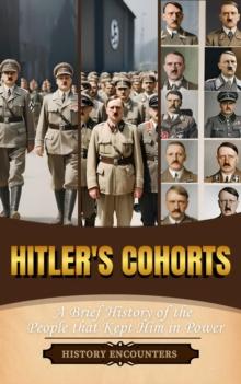 Hitler's Cohorts: A Brief History of the People that Kept Him in Power