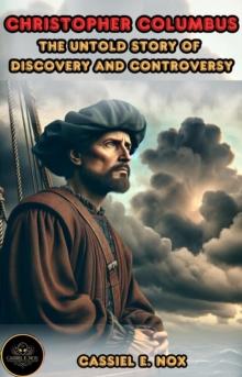 Christopher Columbus: The Untold Story of Discovery and Controversy