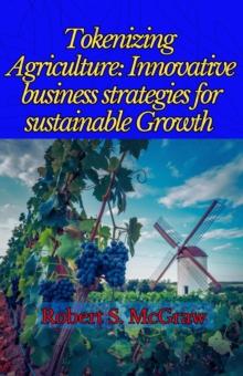 Tokenizing Agriculture: Innovative Business Strategies for Sustainable Growth : Produccion, logistica y Exportacion, #1