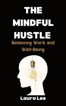 Mindful Hustle: Balancing Work and Well-Being