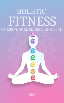 Holistic Fitness: Integrating Mind, Body & Spirit : Health & Fitness, #1