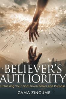 Believer's Authority: Unlocking Your God-Given Power and Purpose