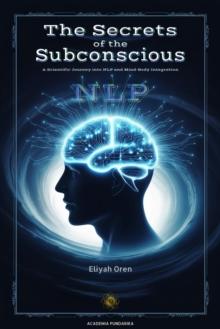 Secrets of the Subconscious : A Scientific Journey into NLP and Mind-Body Integration : NLP