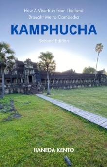 Kamphucha: How A Visa Run from Thailand Brought Me to Cambodia (Second Edition) : Haneda Kento's Cambodia Memories, #1