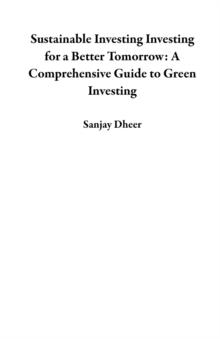 Sustainable Investing Investing for a Better Tomorrow: A Comprehensive Guide to Green Investing