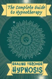 Complete Guide to Hypnotherapy: Healing Through Hypnosis