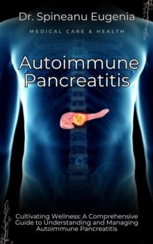 Cultivating Wellness: A Comprehensive Guide to Understanding and Managing Autoimmune Pancreatitis