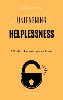 Unlearning Helplessness: A Guide to Reclaiming Your Power