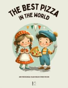 Best Pizza in the World And Other Bilingual Italian-English Stories for Kids