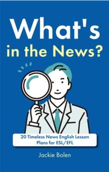 What's in the News?: 20 Timeless News English Lesson Plans for ESL/EFL