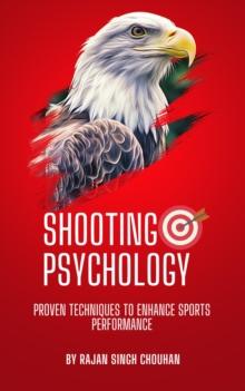 Shooting Psychology : Proven techniques to enhance sports performance