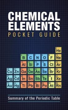 Chemical Elements Pocket Guide: Detailed Summary of the Periodic Table