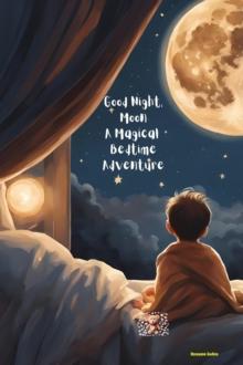 Good Night, Moon A Magical  Bedtime Adventure