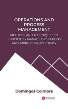 Operations and Process Management: Methods and Techniques to Efficiently Manage Operations and Improve Productivity : Administration: The science of managing resources