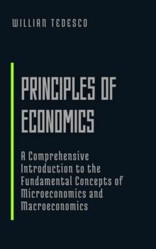 Principles of Economics: A Comprehensive Introduction to the Fundamental Concepts of Microeconomics and Macroeconomics : Modern Economics: Book Series for Beginners and Professionals