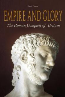 Empire And Glory  The Roman Conquest of Britain