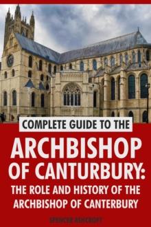 Complete Guide to the Archbishop of Canterbury: The Role and History of The Archbishop of Canterbury