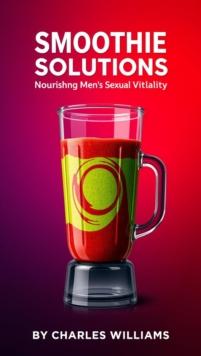 Smoothie Solutions: Nourishing men's Sexual Vitality