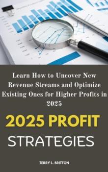 2025 Profit Strategies: Learn How to Uncover New Revenue Streams and Optimize Existing Ones for Higher Profits in 2025