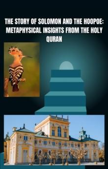 Story of Solomon and the Hoopoe: Metaphysical Insights from the Holy Quran : Inspiring stories