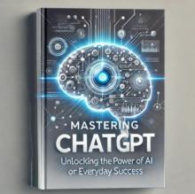 Mastering ChatGPT: Unlocking the Power of AI for Everyday Success