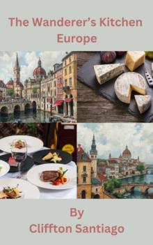 Wanderer's Kitchen - Europe : The Wanderer's Kitchen - Global Journeys Series