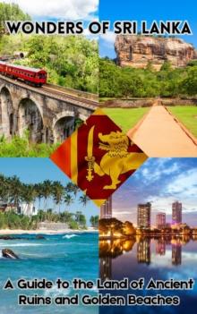 Wonders of Sri Lanka : A Guide to the Land of Ancient Ruins and Golden Beaches