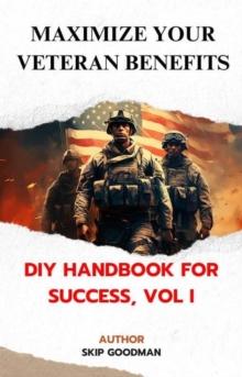 Maximize Your Veteran Benefits: DIY Handbook for Success, Vol I