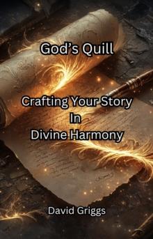 God's Quill Crafting Your Story In Divine Harmony